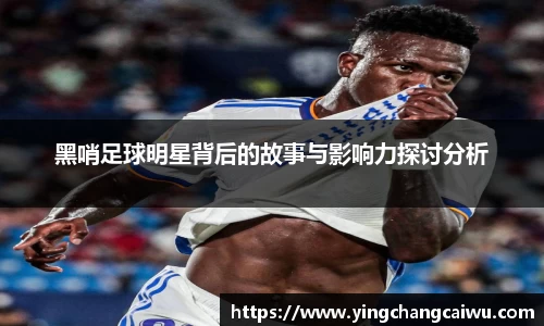 黑哨足球明星背后的故事与影响力探讨分析